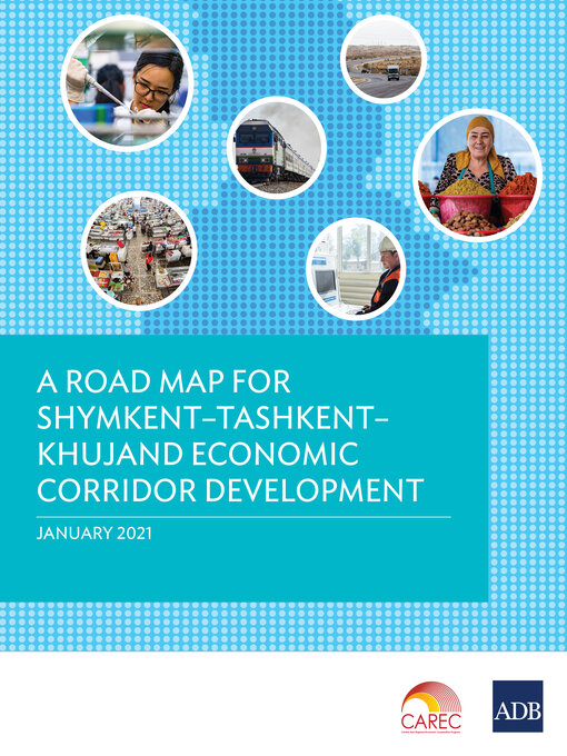 Title details for A Road Map for Shymkent–Tashkent–Khujand Economic Corridor Development by Asian Development Bank - Wait list